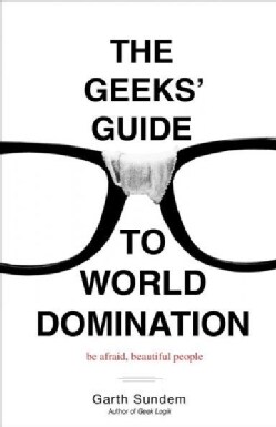 The Geeks' Guide to World Domination: Be Afraid, Beautiful People (Paperback)