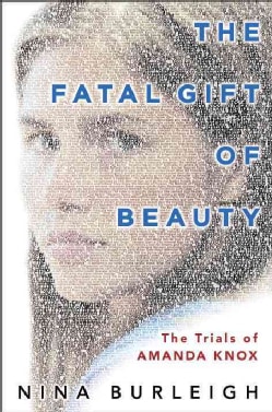The Fatal Gift of Beauty: The Trials of Amanda Knox (Hardcover)