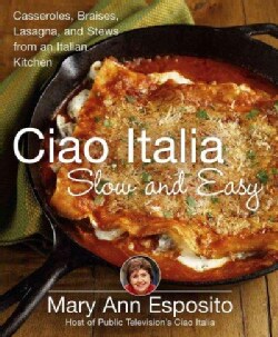 Ciao Italia Slow and Easy: Casseroles, Braises, Lasagne, and Stews from an Italian Kitchen (Hardcover)