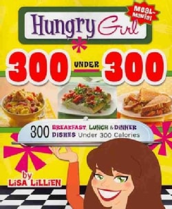 Hungry Girl 300 Under 300: 300 Breakfast, Lunch & Dinner Dishes Under 300 Calories (Paperback)
