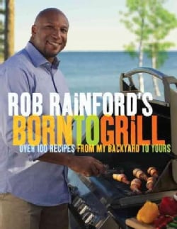 Rob Rainford's Born to Grill: Over 100 Recipes from My Backyard to Yours (Paperback)