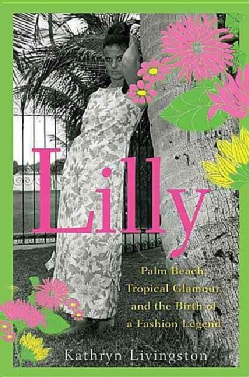 Lilly: Palm Beach, Tropical Glamour, and the Birth of a Fashion Legend (Hardcover)