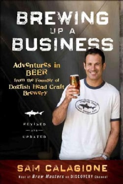 Brewing Up a Business: Adventures in Beer from the Founder of Dogfish Head Craft Brewery (Paperback)