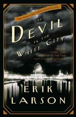 The Devil in the White City: Murder, Magic, and Madness at the Fair That Changed America (Hardcover)