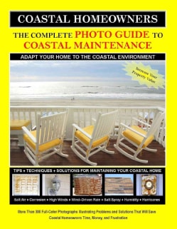 The Complete Photo Guide to Coastal Maintenance: Coastal Homeowners Adapt Your Home to The Coastal Enviromental (Paperback)