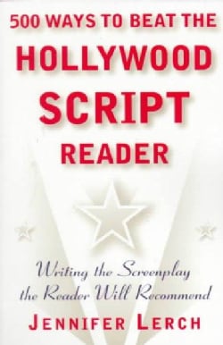 500 Ways to Beat the Hollywood Script Reader: Writing the Screenplay the Reader Will Recommend (Paperback)