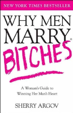 Why Men Marry Bitches: A Woman's Guide to Winning Her Man's Heart (Paperback)