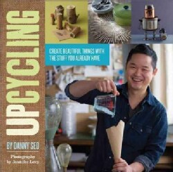 Upcycling: Create Beautiful Things With the Stuff You Already Have (Paperback)