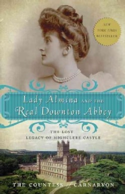 Lady Almina and the Real Downton Abbey: The Lost Legacy of Highclere Castle (Paperback)