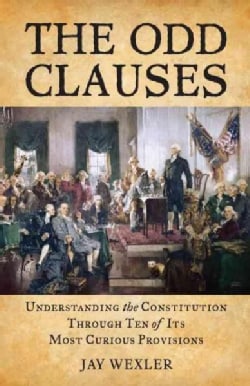The Odd Clauses: Understanding the Constitution Through Ten of Its Most Curious Provisions (Paperback)