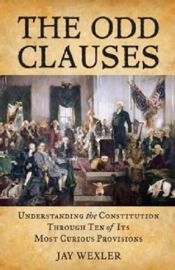 The Odd Clauses: Understanding the Constitution Through Ten of Its Most Curious Provisions (Hardcover)