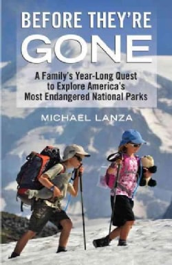 Before They're Gone: A Family's Year-Long Quest to Explore America's Most Endangered National Parks (Hardcover)
