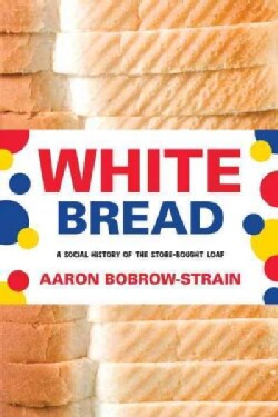 White Bread: A Social History of the Store-Bought Loaf (Hardcover)