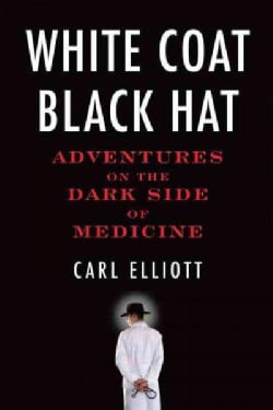 White Coat, Black Hat: Adventures on the Dark Side of Medicine (Hardcover)