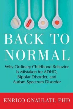 Back to Normal: Why Ordinary Childhood Behavior Is Mistaken for ADHD, Bipolar Disorder, and Autism Spectrum Disorder (Hardcover)