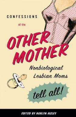 Confessions of the Other Mother: Nonbiological Lesbian Moms Tell All (Paperback)