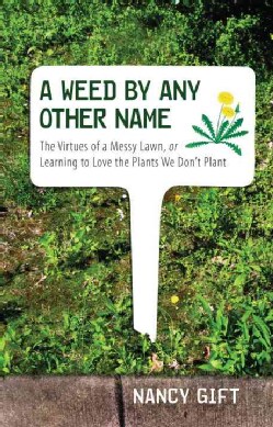 A Weed by Any Other Name: The Virtues of a Messy Lawn, or Learning to Love the Plants We Don't Plant (Hardcover)