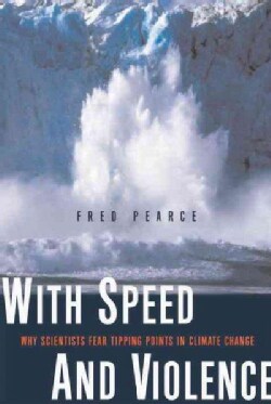 With Speed and Violence: Why Scientists Fear Tipping Points in Climate Change (Paperback)