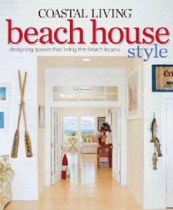 Coastal Living Beach House Style: Designing Spaces That Bring the Beach to You (Paperback)