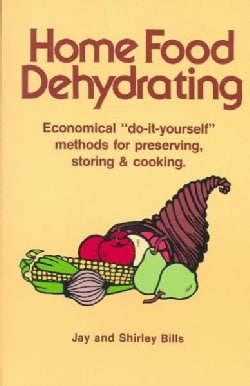 Home Food Dehydrating: Economical "Do-It-Yourself" Methods for Preserving, Storing & Cooking (Paperback)