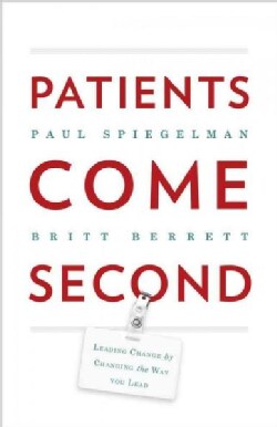 Patients Come Second: Leading Change by Changing the Way You Lead (Hardcover)