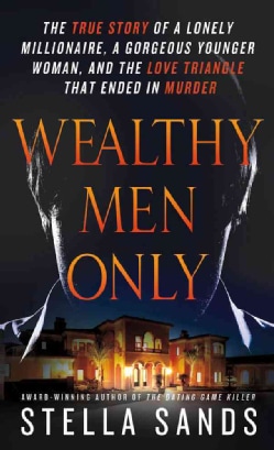 Wealthy Men Only: The True Story of a Lonely Millionaire, a Gorgeous Younger Woman, and the Love Triangle That En... (Paperback)