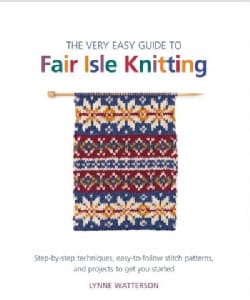 The Very Easy Guide to Fair Isle Knitting: Step-by-Step Techniques, Easy-to-Follow Stitch Patterns, and Projects ... (Paperback)