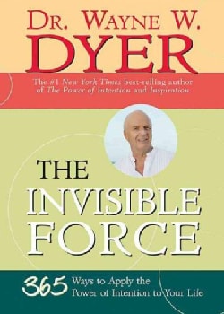 The Invisible Force: 365 Ways to Apply the Power of Intention to Your Life (Paperback)