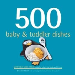 500 Baby & Toddler Dishes: Nutritious Make-Ahead Recipes for Meals for Baby's First Foods Through the Toddler Stage (Hardcover)