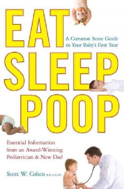 Eat, Sleep, Poop: A Common Sense Guide to Your Baby's First Year, Essential Information from an Award-Winning Ped... (Paperback)