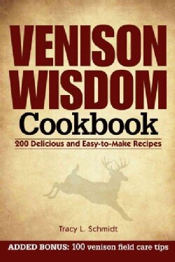 Venison Wisdom Cookbook: 200 Delicious and Easy-to-Make Recipes (Spiral bound)