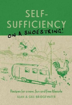 Self-Sufficiency On A Shoestring: Recipes for a New, Fun and Free Lifestyle (Paperback)