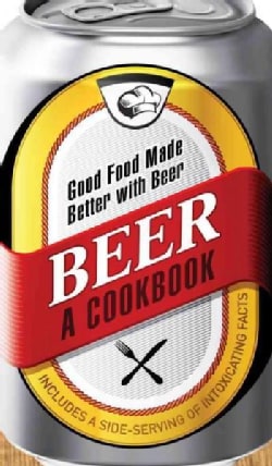 Beer - A Cookbook: Good Food Made Better With Beer (Hardcover)