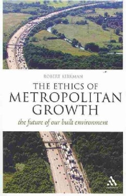 Ethics of Metropolitan Growth: The Future of Our Built Environment (Paperback)