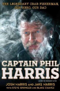 Captain Phil Harris: The Legendary Crab Fisherman, Our Hero, Our Dad (Hardcover)