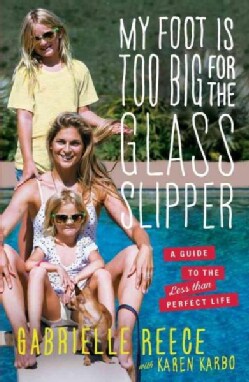 My Foot Is Too Big for the Glass Slipper: A Guide to the Less Than Perfect Life (Hardcover)
