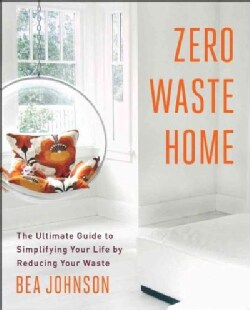 Zero Waste Home: The Ultimate Guide to Simplifying Your Life by Reducing Your Waste (Paperback)
