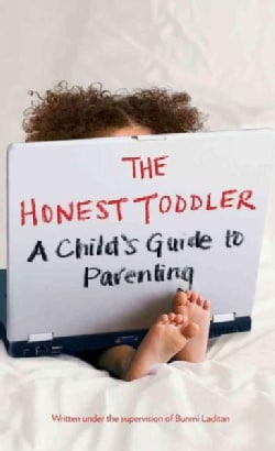 The Honest Toddler: A Child's Guide to Parenting (Hardcover)
