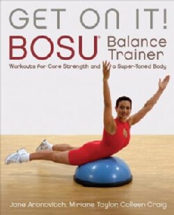 Get on It!: BOSU Balance Trainer Workouts for Core Strength and a Super-Toned Body (Paperback)