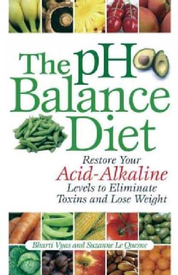 The Ph Balance Diet: Restore Your Acid-Alkaline Levels to Eliminate Toxins and Lose Weight (Paperback)