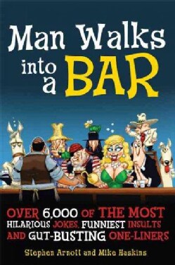 Man Walks into a Bar: Over 6,000 of the Most Hilarious Jokes, Funniest Insults, and Gut-Busting One-Liners (Paperback)