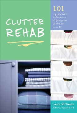 Clutter Rehab: 101 Tips and Tricks to Become an Organization Junkie and Love It! (Paperback)