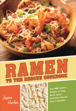 Ramen to the Rescue Cookbook: 100 Creative Recipes for Easy Meals Using Everyone's Favorite Pack of Noodles (Paperback)