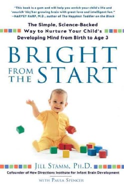 Bright from the Start: The Simple, Science-backed Way to Nurture Your Child's Developing Mind, from Birth to Age 3 (Paperback)