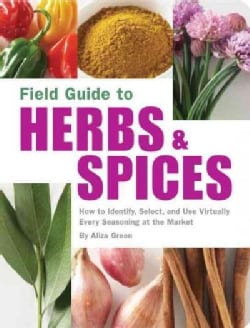 Field Guide to Herbs & Spices: How to Identify, Select, And Use Virtually Every Seasoning at the Market (Paperback)