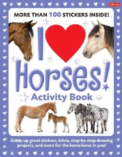 I Love Horses!: Giddy-Up Great Stickers, Trivia, Step-by-Step Drawing Projects, and More for the Horse Lover in You! (Paperback)