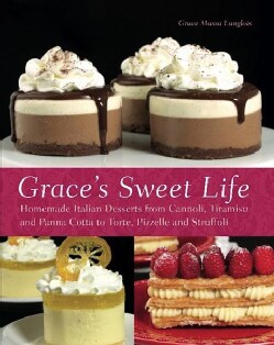 Grace's Sweet Life: Homemade Italian Desserts from Cannoli, Tiramisu and Panna Cotta to Torte, Pizzelle and Struf... (Paperback)