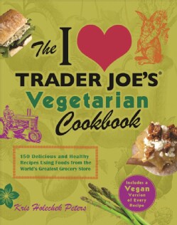 The I Love Trader Joe's Vegetarian Cookbook: 150 Delicious and Healthy Recipes Using Foods from the World's Great... (Paperback)