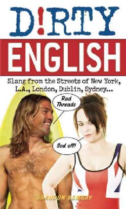 Dirty English: Slang from the Streets of New York, L.a., London, Dublin, Sydney... (Paperback)