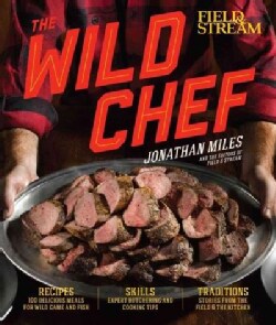 The Wild Chef: The Outdoorsman's Guide to Cooking What You Kill (Hardcover)